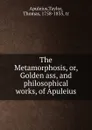 The Metamorphosis, or, Golden ass, and philosophical works, of Apuleius - Taylor Apuleius