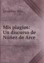 Mis plagios: Un discurso de Nunez de Arce - Leopoldo Alas