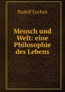 Mensch und Welt: eine Philosophie des Lebens - Rudolf Eucken