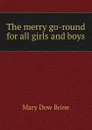 The merry go-round for all girls and boys - Mary Dow Brine