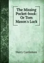 The Missing Pocket-book: Or Tom Mason.s Luck - Harry Castlemon