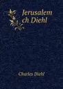 Jerusalem ch Diehl - Charles Diehl