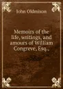 Memoirs of the life, writings, and amours of William Congreve, Esq., - Mr. Oldmixon