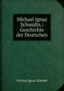 Michael Ignaz Schmidts.: Geschichte der Deutschen - Michael Ignaz Schmidt