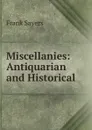 Miscellanies: Antiquarian and Historical - Frank Sayers