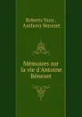 Memoires sur la vie d.Antoine Benezet - Roberts Vaux