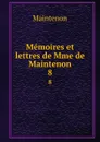 Memoires et lettres de Mme de Maintenon. 8 - Maintenon