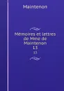 Memoires et lettres de Mme de Maintenon. 13 - Maintenon