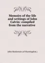 Memoirs of the life and writings of John Calvin: compiled from the narrative . - John Mackenzie