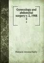 Gynecology and abdominal surgery v. 2, 1908. 2 - Howard A. Kelly