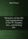 Memoirs of the life and negotiations of Sir W. Temple, bar., containing the . - Abel Boyer