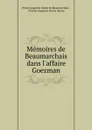Memoires de Beaumarchais dans l.affaire Goezman - Pierre Augustin Caron de Beaumarchais