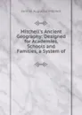 Mitchell.s Ancient Geography: Designed for Academies, Schools and Families, a System of . - S. Augustus Mitchell