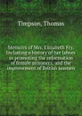 Memoirs of Mrs. Elizabeth Fry. Including a history of her labors in promoting the reformation of female prisoners, and the improvement of British seamen - Thomas Timpson