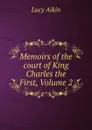 Memoirs of the court of King Charles the First, Volume 2 - Lucy Aikin