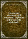 Memoriale riservato agli onorevoli deputati al Parlamento nazionale . - Francesco Tammaro