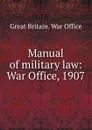 Manual of military law: War Office, 1907 - Great Britain. War Office