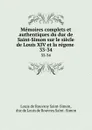 Memoires complets et authentiques du duc de Saint-Simon sur le siecle de Louis XIV et la regene . 33-34 - Louis de Rouvroy Saint-Simon