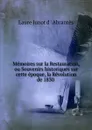 Memoires sur la Restauration, ou Souvenirs historiques sur cette epoque, la Revolution de 1830 . - Laure Junot d'Abrantès