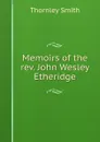 Memoirs of the rev. John Wesley Etheridge - Thornley Smith