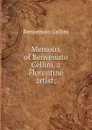 Memoirs of Benvenuto Cellini, a Florentine artist; - Cellini Benvenuto