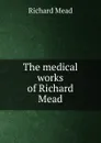 The medical works of Richard Mead - Richard Mead