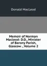 Memoir of Norman Macleod: D.D., Minister of Barony Parish, Glascow ., Volume 2 - Donald MacLeod