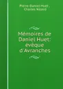 Memoires de Daniel Huet: eveque d.Avranches - Pierre-Daniel Huet