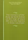 The memoirs of the Duke de Saint-Simon on the reign of Louis XIV. and the regency : in three volumdes - Louis de Rouvroy Saint-Simon