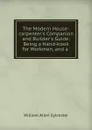 The Modern House-carpenter.s Companion and Builder.s Guide: Being a Hand-book for Workmen, and a . - William Allen Sylvester