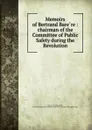 Memoirs of Bertrand Barere : chairman of the Committee of Public Safety during the Revolution - Bertrand Barère