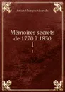 Memoires secrets de 1770 a 1830. 1 - Armand François Allonville