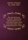The map of Europe by treaty ; showing the various political and territorial changes which have taken place since the general peace of 1814 - Edward Hertslet