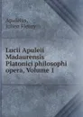 Lucii Apuleii Madaurensis Platonici philosophi opera, Volume 1 - Julien Fleury Apuleius