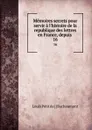 Memoires secrets pour servir a l.histoire de la republique des lettres en France, depuis . 16 - Louis Petit de Bachaumont