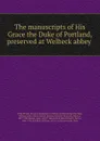 The manuscripts of His Grace the Duke of Portland, preserved at Welbeck abbey - Great Britain. Royal Commission on Historical Manuscripts