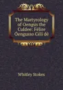 The Martyrology of Oengus the Culdee: Felire Oengusso Celi de - Whitley Stokes