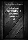 Modern carpentry; a practical manual. 2 - Frederick Thomas Hodgson