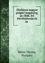 Altalanos magyar polgari maganjog, az 1848. evi torvenyhozas es az . - Bálint Ökröss