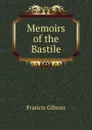 Memoirs of the Bastile - Francis Gibson