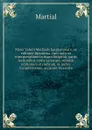 Marci Valerii Martialis Epigrammata, ex editione Bipontina, cum notis et interpretatione in usum Delphini, variis lectionibus, notis variorum, recensu editionum et codicum, et indice locupletissimo, accurate recensita - Martial