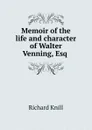 Memoir of the life and character of Walter Venning, Esq . - Richard Knill