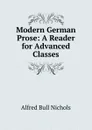 Modern German Prose: A Reader for Advanced Classes - Alfred Bull Nichols