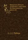 Manuel du fabricant d.indiennes: renfermant les impressions des laines, des . - L.J. S. Thillaye