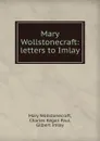 Mary Wollstonecraft: letters to Imlay - Mary Wollstonecraft