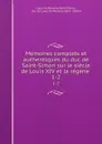 Memoires complets et authentiques du duc de Saint-Simon sur le siecle de Louis XIV et la regene . 1-2 - Louis de Rouvroy Saint-Simon