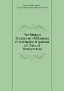 The Modern Treatment of Diseases of the Heart: A Manual of Clinical Therapeutics - Dujardin-Beaumetz