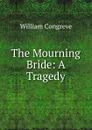 The Mourning Bride: A Tragedy - William Congreve
