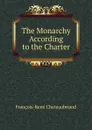 The Monarchy According to the Charter - François-René Chateaubriand