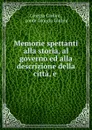 Memorie spettanti alla storia, al governo ed alla descrizione della citta, e . - Giorgio Giulini